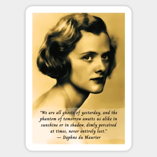 Daphne du Maurier  portrait and quote: We are all ghosts of yesterday, and the phantom of tomorrow awaits us alike in sunshine or in shadow, dimly perceived at times, never entirely lost. Sticker